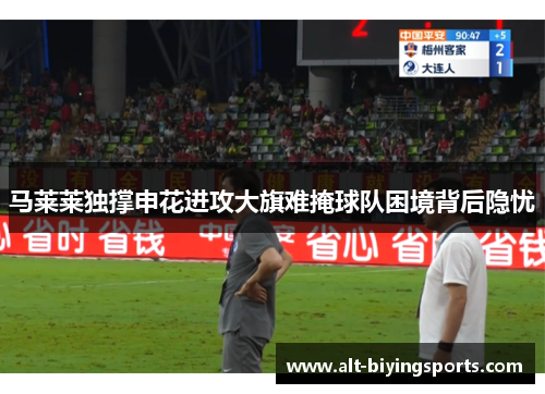 马莱莱独撑申花进攻大旗难掩球队困境背后隐忧