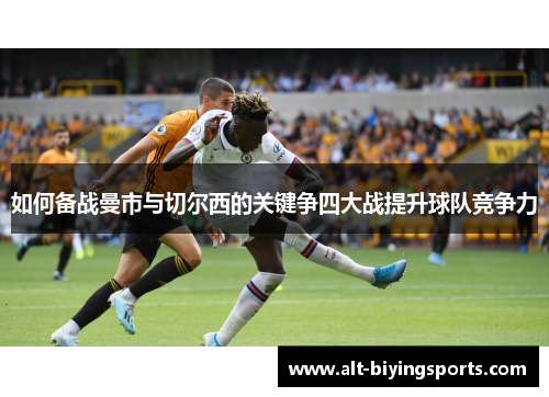 如何备战曼市与切尔西的关键争四大战提升球队竞争力